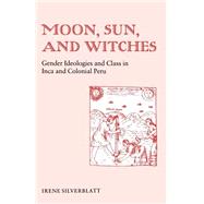 Moon, Sun, and Witches by Silverblatt, Irene Marsha, 9780691022581