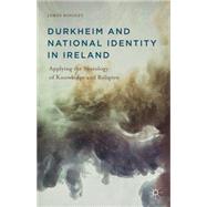 Durkheim and National Identity in Ireland Applying the Sociology of Knowledge and Religion by Dingley, James, 9781137442581