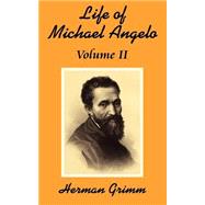 Life of Michael Angelo : Volume II by Grimm, Herman Friedrich, 9781410202581