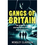 Gangs of Britain The Faces Who Run British Organised Crime by Clarkson, Wensley, 9781786062581
