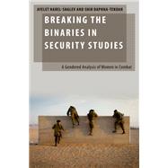 Breaking the Binaries in Security Studies A Gendered Analysis of Women in Combat by Harel-Shalev, Ayelet; Daphna-Tekoah, Shir, 9780190072582