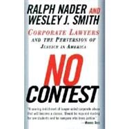 No Contest Corporate Lawyers and the Perversion of Justice in America by Nader, Ralph; Smith, Wesley J., 9780375752582
