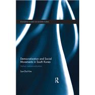 Democratization and Social Movements in South Korea: Defiant Institutionalization by Kim; Sun-Chul, 9780415582582