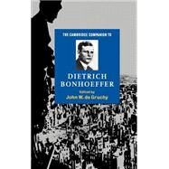 The Cambridge Companion to Dietrich Bonhoeffer by Edited by John W. de Gruchy, 9780521582582