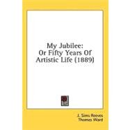 My Jubilee : Or Fifty Years of Artistic Life (1889) by Reeves, J. Sims; Ward, Thomas, 9780548862582