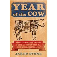 Year of the Cow How 420 Pounds of Beef Built a Better Life for One American Family by Stone, Jared, 9781250052582