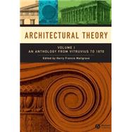 Architectural Theory Volume I - An Anthology from Vitruvius to 1870 by Mallgrave, Harry Francis, 9781405102582