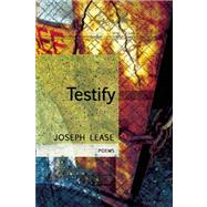 Testify: Poems by Lease, Joseph, 9781566892582