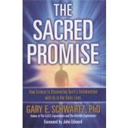 The Sacred Promise How Science Is Discovering Spirit's Collaboration with Us in Our Daily Lives by Schwartz, Gary E.; Edward, John, 9781582702582