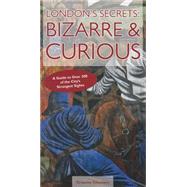 London's Secrets Bizarre & Curious: A Guide to Over 300 of the City's Strangest Sights by Chesters, Graeme, 9781909282582
