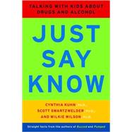 Just Say Know Talking with Kids about Drugs and Alcohol by Kuhn, Cynthia; Swartzwelder, Scott; Wilson, Wilkie, 9780393322583