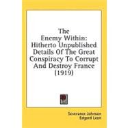 Enemy Within : Hitherto Unpublished Details of the Great Conspiracy to Corrupt and Destroy France (1919) by Johnson, Severance; Leon, Edgard, 9780548852583