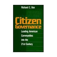 Citizen Governance : Leading American Communities into the 21st Century by Richard C. Box, 9780761912583