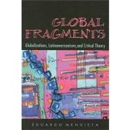 Global Fragments : Globalizations, Latinamericanisms, and Critical Theory by Mendieta, Eduardo, 9780791472583