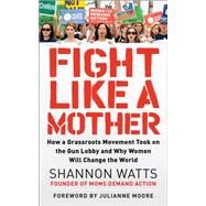 Fight Like a Mother by Watts, Shannon, 9780062892584