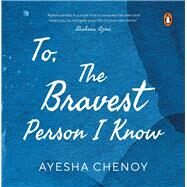 To the Bravest Person I Know by Chenoy, Ayesha, 9780143452584