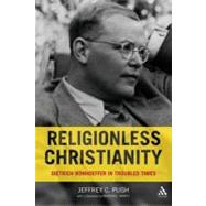 Religionless Christianity Dietrich Bonhoeffer in Troubled Times by Pugh, Jeffrey C., 9780567032584