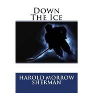 Down the Ice by Sherman, Harold Morrow, 9781508692584
