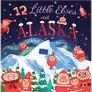12 Little Elves Visit Alaska by Madson, Trish; Danilova, Valeria, 9781641702584