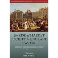 The Rise of Market Society in England, 1066-1800 by Eisenberg, Christiane; Cohen, Deborah, 9781782382584