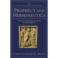 Prophecy and Hermeneutics : Toward a New Introduction to the Prophets by Seitz, Christopher R., 9780801032585