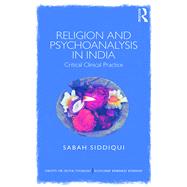 Religion and Psychoanalysis in India: Critical Clinical Practice by Siddiqui; Sabah, 9781138942585