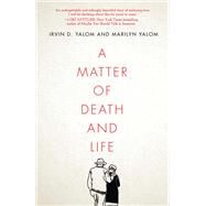 A Matter of Death and Life by Irvin D. Yalom; Marilyn Yalom, 9781503632585