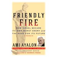 Friendly Fire How Israel Became Its Own Worst Enemy and the Hope for Its Future by Ayalon, Ami; David, Anthony; Ross, Dennis, 9781586422585