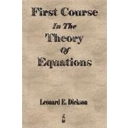 First Course in the Theory of Equations by Dickson, Leonard Eugene, 9781603862585
