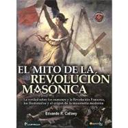 El Mito De La Revolucion Masonica/ Myths Of The Masonic Revolution by Callaey, Eduardo R., 9789707322585