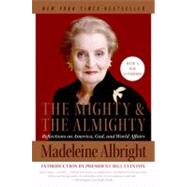The Mighty and the Almighty: Reflections on America, God, and World Affairs by Albright, Madeleine K., 9780060892586