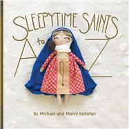 Sleepytime Saints: A to Z by Kelleher, Michael; Kelleher, Marcy, 9781098342586