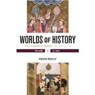 Worlds of History, Volume 1 A Comparative Reader, to 1550 by Reilly, Kevin, 9781319032586