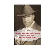 Buccaneer James Stuart Blackton and the Birth of American Movies by Dewey, Donald, 9781442242586