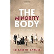 The Minority Body A Theory of Disability by Barnes, Elizabeth, 9780198732587