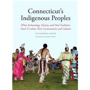 Connecticut's Indigenous Peoples: What Archaeology, History, and Oral Traditions Teach Us About Their Communities and Cultures by Lavin, Lucianne; Grant-costa, Paul (CON); Volpe, Rosemary, 9780300212587