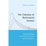 The Calculus of Retirement Income: Financial Models for Pension Annuities and Life Insurance by Moshe A. Milevsky, 9780521842587