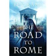 The Road to Rome A Novel of the Forgotten Legion by Kane, Ben, 9781250002587