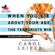 When You Lie about Your Age, the Terrorists Win: Reflections on Looking in the Mirror by Leifer, Carol, 9781597772587