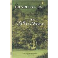 The Wild Wood by de Lint, Charles, 9780765302588
