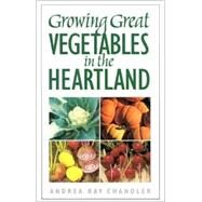 Growing Great Vegetables in the Heartland by Chandler, Andrea Ray, 9780878332588