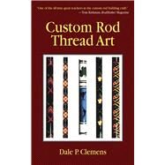 Custom Rod Thread Art Cl by Clemens,Dale P., 9781602392588