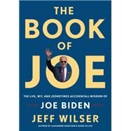 The Book of Joe The Life, Wit, and (Sometimes Accidental) Wisdom of Joe Biden by WILSER, JEFF, 9780525572589