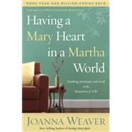 Having a Mary Heart in a Martha World Finding Intimacy with God in the Busyness of Life by WEAVER, JOANNA, 9781578562589