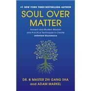 Soul Over Matter Ancient and Modern Wisdom and Practical Techniques to Create Unlimited Abundance by Sha, Zhi Gang; Markel, Adam; Tam, Marilyn; Gladstone, William, 9781942952589