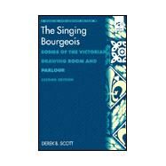 The Singing Bourgeois: Songs of the Victorian Drawing Room and Parlour by Scott,Derek B., 9780754602590