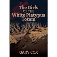 The Girls of the White Platypus Totem by Cox, Gary, 9781098372590