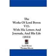 Works of Lord Byron V17 : With His Letters and Journals, and His Life (1833) by Byron, George Gordon Byron, Baron; Moore, Thomas, 9781104442590
