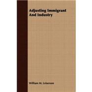 Adjusting Immigrant and Industry by Leiserson, William M., 9781409772590
