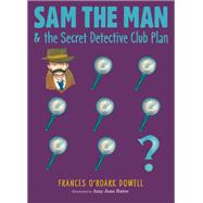 Sam the Man & the Secret Detective Club Plan by Dowell, Frances O'Roark; Bates, Amy June, 9781534412590